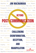 Beyond Post-Communication: Challenging Disinformation, Deception, and Manipulation