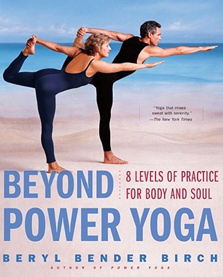 Beyond Power Yoga: 8 Levels of Practice for Body and Soul - Birch, Beryl Bender