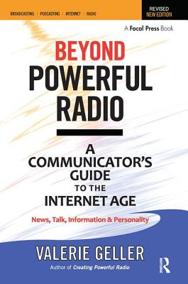 Beyond Powerful Radio: A Communicator's Guide to the Internet Age - Geller, Valerie