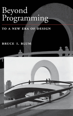 Beyond Programming: To a New Era of Design - Blum, Bruce I