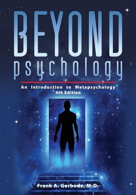 Beyond Psychology: An Introduction to Metapsychology - Gerbode, Frank A, and Durkin, John (Foreword by)