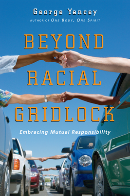 Beyond Racial Gridlock: Embracing Mutual Responsibility - Yancey, George