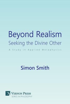 Beyond Realism: Seeking the Divine Other: A Study in Applied Metaphysics - Smith, Simon