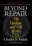 Beyond Repair: The Decline and Fall of the CIA
