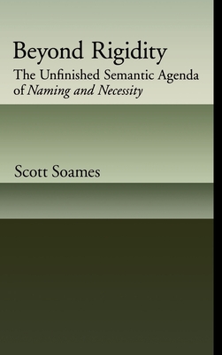 Beyond Rigidity: The Unfinished Semantic Agenda of Naming and Necessity - Soames, Scott
