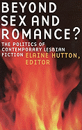 Beyond Sex and Romance?: The Politics of Contemporary Lesbian Fiction - Hutton, Elaine (Editor)