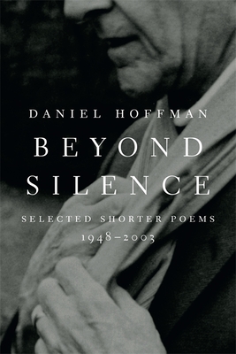 Beyond Silence: Selected Shorter Poems, 1948-2003 - Hoffman, Daniel