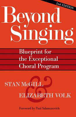 Beyond Singing: Blueprint for the Exceptional Choral Program - McGill, Stan, and Volk, Elizabeth