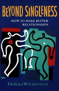 Beyond Singleness: How to Make Better Relationships