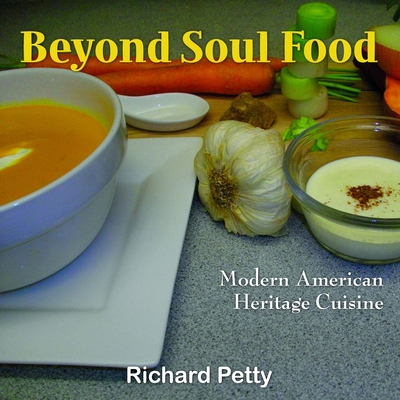 Beyond Soul Food, Modern American Heritage Cuisine - Petty, Richard