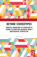 Beyond Stereotypes: Parental Engagement in Transition to School in China and Australia from a Bioecological Perspective