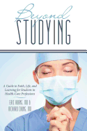 Beyond Studying: A Guide to Faith, Life, and Learning for Students in Health-Care Professions