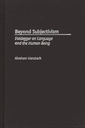 Beyond Subjectivism: Heidegger on Language and the Human Being