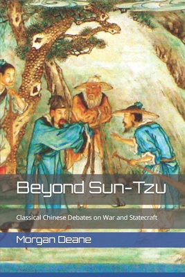 Beyond Sun-Tzu: Classical Chinese Debates on War and Statecraft - Deane, Morgan