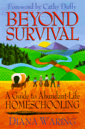 Beyond Survival Guide to Abundant-Life Homeschooling - Waring, Diana, and Apologia, and Duffy, Cathy (Foreword by)