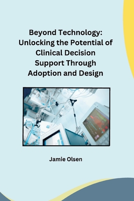 Beyond Technology: Unlocking the Potential of Clinical Decision Support Through Adoption and Design - Miller, Owen