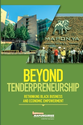 Beyond Tenderpreneurship: Rethinking Black Business and Economic Empowerment - Mistra, and Cawe, Ayabonga (Editor), and Mabasa, Khwezi (Editor)