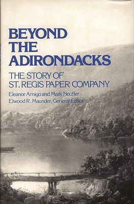 Beyond the Adirondacks: The Story of St. Regis Paper Company - Amigo, Eleanor, and Neuffer, Mark, and Maunder, Elwood R