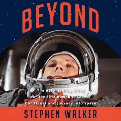 Beyond: The Astonishing Story of the First Human to Leave Our Planet and Journey Into Space - Walker, Stephen, and Grady, Mike (Read by), and Rintoul, David (Read by)