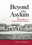 Beyond the Asylum: Mental Illness in French Colonial Vietnam