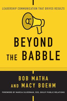 Beyond the Babble: Leadership Communication that Drives Results - Matha, Bob, and Boehm, Macy, and Silverman, Marcia (Foreword by)