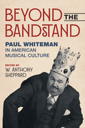 Beyond the Bandstand: Paul Whiteman in American Musical Culture