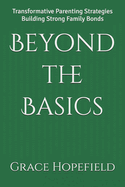 Beyond the Basics: Transformative Parenting Strategies Building Strong Family Bonds