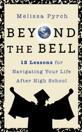 Beyond the Bell: 12 Lessons for Navigating Your Life After High School