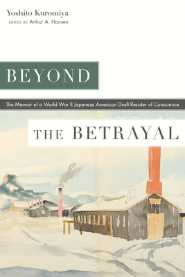 Beyond the Betrayal: The Memoir of a World War II Japanese American Draft Resister of Conscience - Kuromiya, Yoshito, and Hansen, Arthur A (Editor), and Fusao Inada, Lawson (Foreword by)