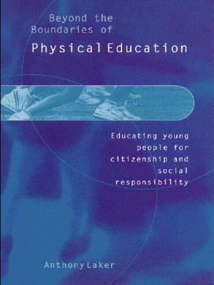 Beyond the Boundaries of Physical Education: Educating Young People for Citizenship and Social Responsibility - Laker, Anthony