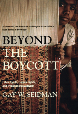 Beyond the Boycott: Labor Rights, Human Rights, and Transnational Activism - Seidman, Gay W, Professor