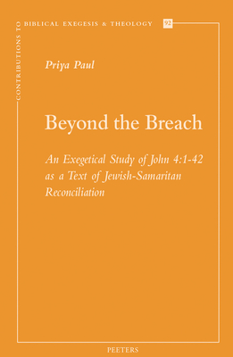 Beyond the Breach: An Exegetical Study of John 4:1-42 as a Text of Jewish-Samaritan Reconciliation - Paul, P.