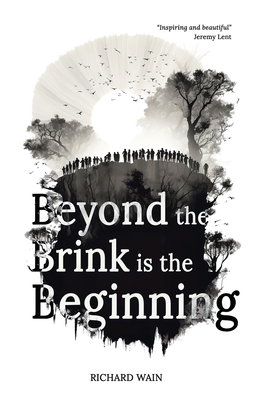 Beyond the Brink is the Beginning - Wain, Richard, and Scott, Manda (Foreword by)