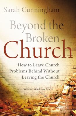 Beyond the Broken Church: How to Leave Church Problems Behind Without Leaving the Church - Cunningham, Sarah Raymond