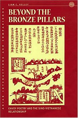 Beyond the Bronze Pillars: Envoy Poetry and the Sino-Vietnamese Relationship - Kelley, Liam C