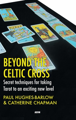 Beyond the Celtic Cross: Secret Techniques for Taking Tarot to an Exciting New Level - Chapman, Catherine, and Hughes-Barlow, Paul