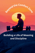 Beyond the Comfort Zone: Building a Life of Meaning and Discipline