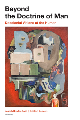 Beyond the Doctrine of Man: Decolonial Visions of the Human - Drexler-Dreis, Joseph (Contributions by), and Justaert, Kristien (Contributions by), and Burnett, Rufus (Contributions by)