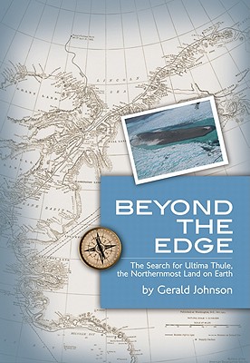 Beyond the Edge: The Search for Ultima Thule, the Northernmost Land on Earth - Johnson, Gerald W