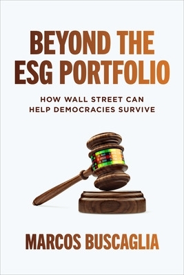 Beyond the Esg Portfolio: How Wall Street Can Help Democracies Survive - Buscaglia, Marcos