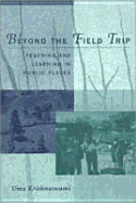 Beyond the Field Trip: Teaching and Learning in Public Places - Krishnaswami, Uma