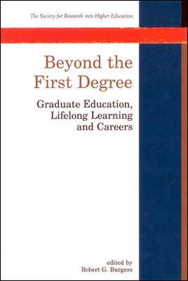 Beyond the First Degress: Graduate Education, Lifelong Learning and Careers - Society for Research Into Higher Educati, and Burgess, Robert G, Professor (Editor)