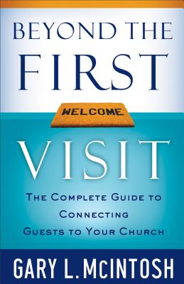 Beyond the First Visit: The Complete Guide to Connecting Guests to Your Church - McIntosh, Gary L