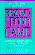 Beyond the Food Game: A Spiritual and Psychological Approach to Healing Emotional Eating