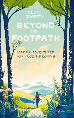 Beyond the Footpath: Mindful Adventures for Modern Pilgrims - Gogerty, Clare