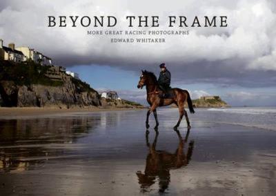 Beyond the Frame: More Great Racing Photographs - Whitaker, Edward