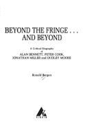 Beyond the Fringe...and Beyond: A Critical Biography of Alan Bennett, Peter Cook, Jonathan Miller, Dudley Moore