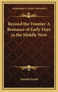 Beyond The Frontier: A Romance Of Early Days In The Middle West