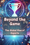 Beyond the Game: The Global Rise of Esports