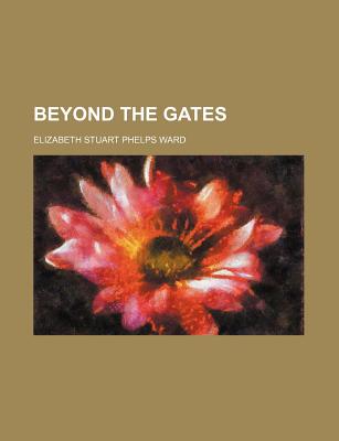 Beyond the Gates - Ward, Elizabeth Stuart Phelps